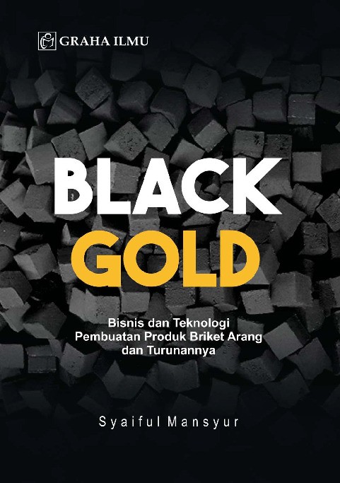 Black Gold; Bisnis dan Teknologi Pembuatan Produk Briket Arang dan Turunannya